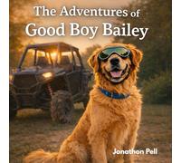 The Adventures of Good Boy Bailey: A Heartwarming Story About Adventure, Kindness, and Helping Others