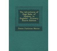 The Adventures of Hajji Baba, of Ispahan, in England - Primary Source Edition
