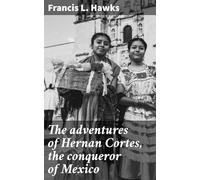 The Adventures of Hernan Cortes, the Conqueror of Mexico