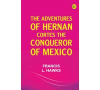 The adventures of Hernan Cortes, the conqueror of Mexico