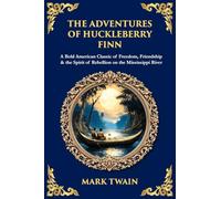 The Adventures of Huckleberry Finn: A Bold American Classic of Freedom, Friendship & the Spirit of Rebellion on the Mississippi River