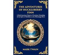 The Adventures of Huckleberry Finn: A Bold American Classic of Freedom, Friendship & the Spirit of Rebellion on the Mississippi River (Deluxe Hardbound Edition)