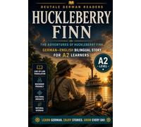 The Adventures of Huckleberry Finn: Easy German Classic Novel for A2 Learners: A Bilingual German-English Edition of Mark Twain's American Masterpiece - Learn German Through a Timeless Adventure