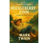 The Adventures of Huckleberry Finn (TritonLit Annotated Edition): Complete Text with Chapter-by-Chapter Analysis, Historical Context, Themes, Quotes, and Critical Insights