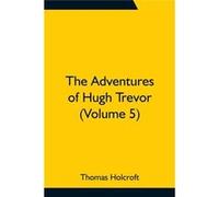 The Adventures of Hugh Trevor Volume 5 - Thomas Holcroft - Alpha Editions - Livre en Anglais Thomas HolcroftThomas Holcroft (Auteur)