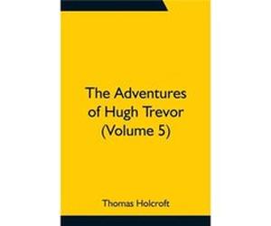 The Adventures of Hugh Trevor Volume 5 - Thomas Holcroft - Alpha Editions - Livre en Anglais Thomas HolcroftThomas Holcroft (Auteur)