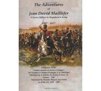 The Adventures of Jean David Maillefer A Swiss Officer in Napoleon's Army 1807 - 1817: Original Title: