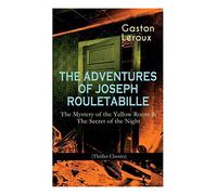 The Adventures Of Joseph Rouletabille: The Mystery Of The Yellow Room & The Secret Of The Night (Thriller Classics): One Of The First Locked-Room Myst