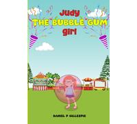 The Adventures of Judy the Bubble Gum Girl: An original story