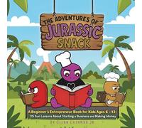 The Adventures Of Jurassic Snack: A Beginner's Entrepreneur Book for Kids Ages 6 - 12: 25 Fun Lessons About Starting a Business and Making Money