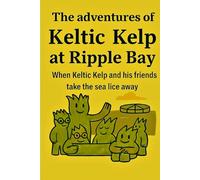 The Adventures of Keltic Kelp at Ripple Bay when Keltic and his friends keep the Sea Lice at bay