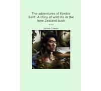 The adventures of Kimble Bent: A story of wild life in the New Zealand bush