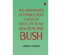 The adventures of Kimble Bent: A story of wild life in the New Zealand bush