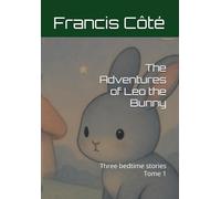 The Adventures of Leo the Bunny: Three bedtime stories Tome 1