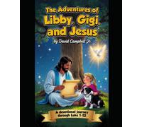 The Adventures of Libby, Gigi, and Jesus: Devotional Journey Through Luke 1-12