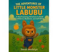 The Adventures of Little Monster Labubu: A Heartwarming Adventure to Build Confidence, Resilience and Self-Belief in Children Ages 4-12 to Overcome Fears, Embrace Change, and Believe in Themselves