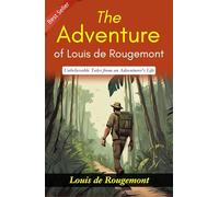 The Adventures of Louis de Rougemont: Unbelievable Tales from an Adventurer's Life