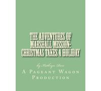 The Adventures of Marshall Mission: Christmas Takes a Holiday: A Pageant Wagon Radio Drama