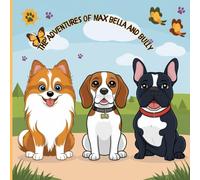 the adventures of max,bella,and bully: Three Little Pups, Big Laughs, and Endless Adventures