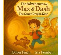 The Adventures of Max & Dash: The Candy Dragon King: A sweet bedtime rhyming adventure through a magical candyland