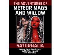 The Adventures of Meteor Mags and Willow: Saturnalia: Original Comic-Book Scripts