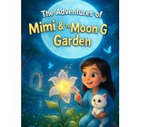 The Adventures Of Mimi & the Moon Garden: A Magical Bedtime Journey for Curious Kids