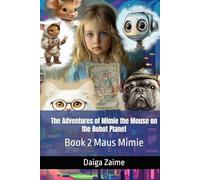 The Adventures of Mimie the Mouse on the Robot Planet: Book 2 Maus Mimie