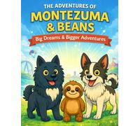 The Adventures of Montezuma & Beans: Big Dreams & Bigger Adventures Perfect for kids of all ages who love dogs, adventure, and creative play.