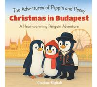 The Adventures of Pippin and Penny - Christmas in Budapest / for ages 3-8: A Christmas Journey Through the Lights, Markets, and Miracles of Budapest - A Festive Penguin Story That Warms Every Heart