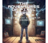 The Adventures of Pixel Power: Quest in the Kingdom of Legends