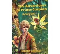The Adventures of Prince Caspian (A Fairy Tale): A Magical Tale of Kindness, Courage, and the Wonders of the Forest. An Enchanted Adventure Full of Mystery and Wonder.