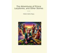 The Adventures of Prince Lazybones, and Other Stories