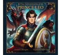 The Adventures Of Prince Leo: A Picture Book For Kids About Kindness, Bravery, And Overcoming Challenges