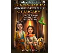 The Adventures of Princess Aadhya and the Lost Treasure of Jaigarh: A Tale of Bravery, Mystery, and Hidden Riches