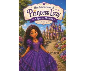 The Adventures of Princess Lizzy: A Special Memory: A Princess's Struggle with Loss. Surviving Grief and Finding Hope.