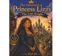 The Adventures of Princess Lizzy: The Lost Knight: Finding True Strength in Kindness and Courage! A Royal Adventure in Bravery and Caring!