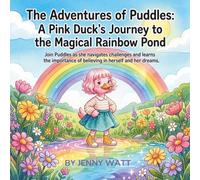 The Adventures of Puddles: A Pink Duck's Journey to the Magical Rainbow Pond: A Heartwarming Tale of Friendship, Courage, and Self-Belief for Young Readers