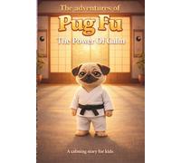 The Adventures of Pug Fu: The Power of Calm: Helping Kids Learn Calm, Emotional Control, and Confidence