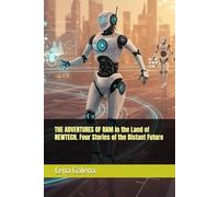 THE ADVENTURES OF RAM in the Land of NEWTECH. Four Stories of the Distant Future