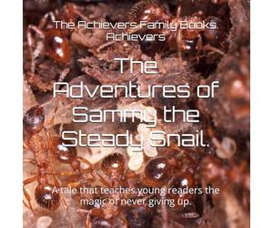 The Adventures of Sammy the Steady Snail.: A tale that teaches young readers the magic of never giving up.