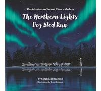 The Adventures of Second Chance Mushers: The Northern Lights Dog Sled Run