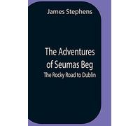 The Adventures Of Seumas Beg; The Rocky Road To Dublin