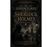 The Adventures of Sherlock Holmes: A Complete Detective Collection by Arthur Conan Doyle - Featuring Classic Mystery Stories