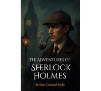 The Adventures of Sherlock Holmes: Classic Detective Stories of Mystery and Intrigue with Sherlock Holmes