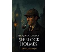 The Adventures of Sherlock Holmes: Classic Detective Stories of Mystery and Intrigue with Sherlock Holmes