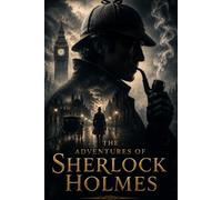 THE ADVENTURES OF SHERLOCK HOLMES: Classic Victorian Detective Mysteries Featuring Brilliant Deduction, Intriguing Cases, Crime Investigations, and Timeless Mystery Fiction