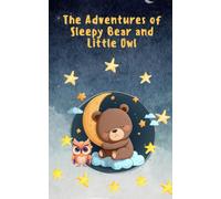 The Adventures Of Sleepy Bear And Little Owl: The Magical Journey Of Two Best Friends