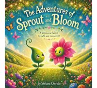 The Adventures of Sprout and Bloom: A Whimsical Tale of Growth, Connection, and Friendship for Young Children