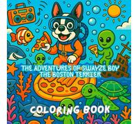 THE ADVENTURES OF SWAYZE BOY THE BOSTON TERRIER: Boston terrier coloring book pizza coloring book