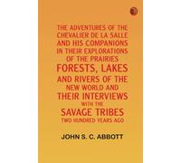 The Adventures of the Chevalier De La Salle and His Companions: in Their Explorations of the Prairies, Forests, Lakes, and Rivers